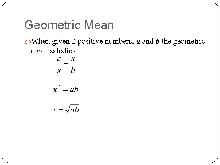 Geometric Mean When given 2 positive numbers, a and b the geometric mean satisfies: