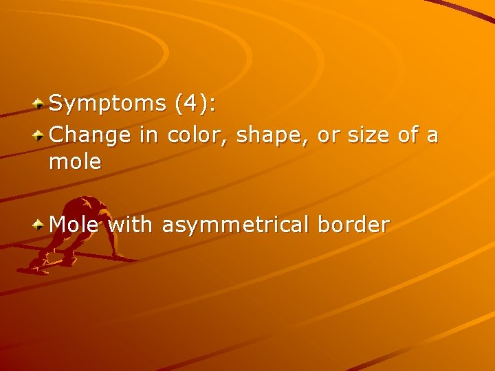 Symptoms (4): Change in color, shape, or size of a mole Mole with asymmetrical