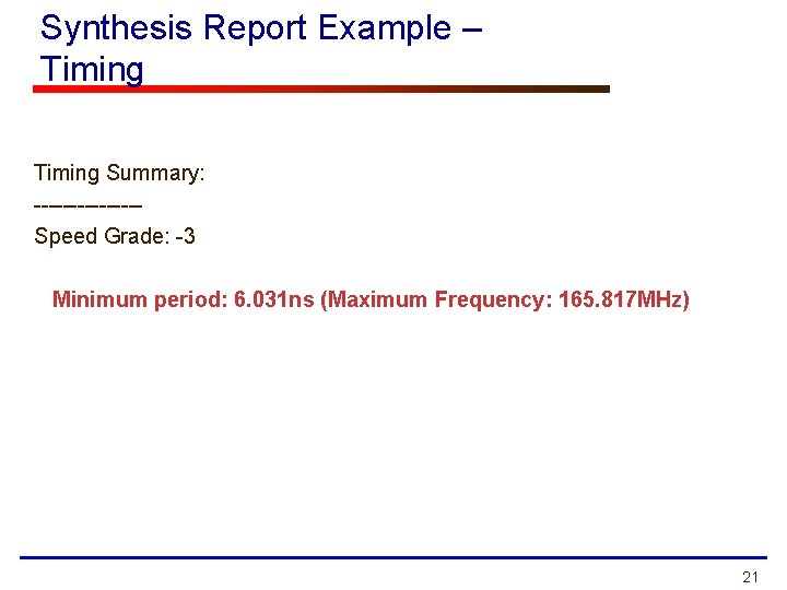 Synthesis Report Example – Timing Summary: -------Speed Grade: -3 Minimum period: 6. 031 ns Synthesis Report Example – Timing Summary: -------Speed Grade: -3 Minimum period: 6. 031 ns