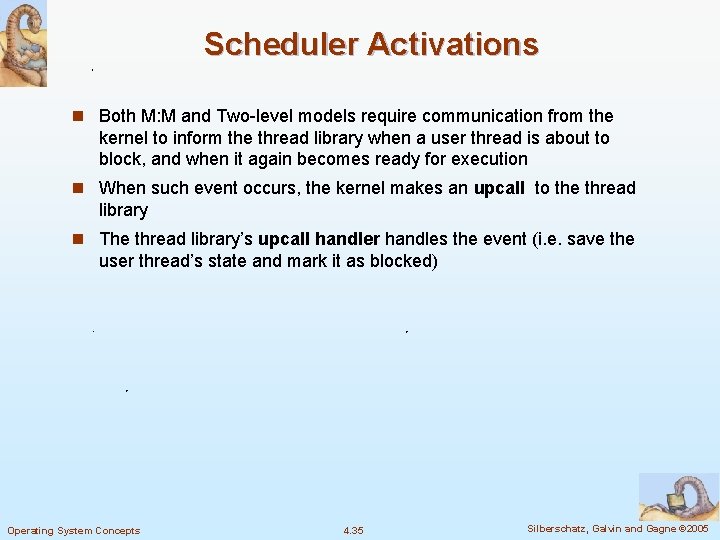 Scheduler Activations n Both M: M and Two-level models require communication from the kernel Scheduler Activations n Both M: M and Two-level models require communication from the kernel