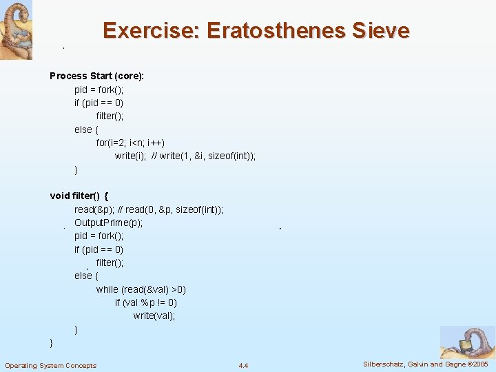 Exercise: Eratosthenes Sieve Process Start (core): pid = fork(); if (pid == 0) filter(); Exercise: Eratosthenes Sieve Process Start (core): pid = fork(); if (pid == 0) filter();