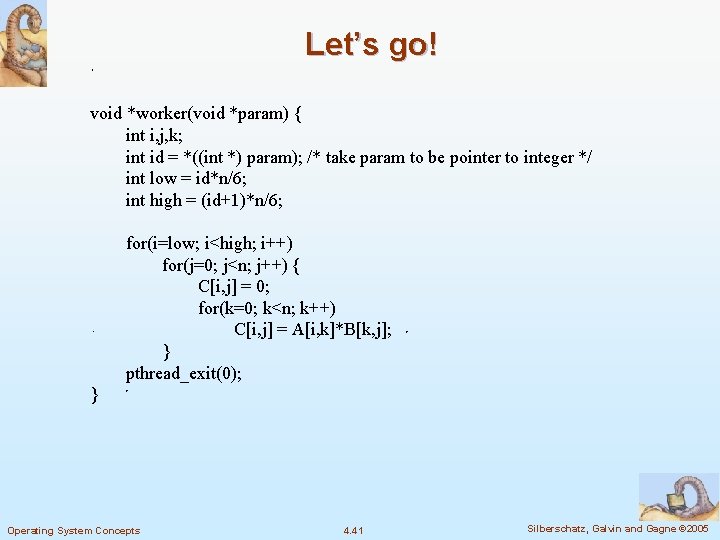 Let’s go! void *worker(void *param) { int i, j, k; int id = *((int Let’s go! void *worker(void *param) { int i, j, k; int id = *((int