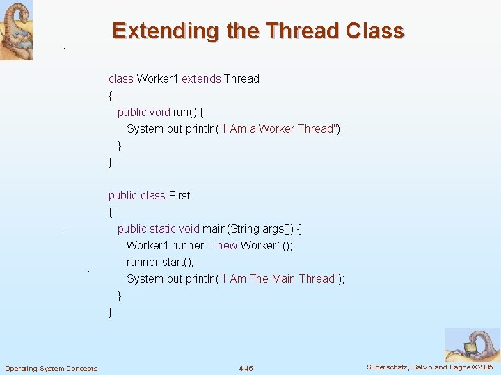 Extending the Thread Class class Worker 1 extends Thread { public void run() { Extending the Thread Class class Worker 1 extends Thread { public void run() {