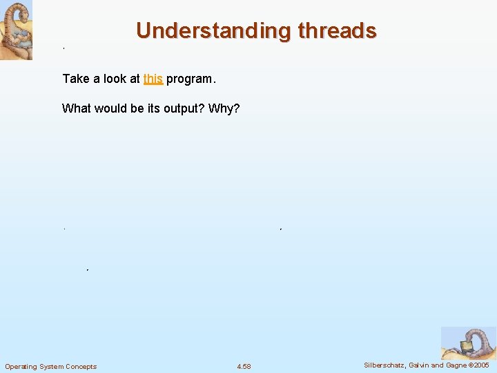 Understanding threads Take a look at this program. What would be its output? Why? Understanding threads Take a look at this program. What would be its output? Why?