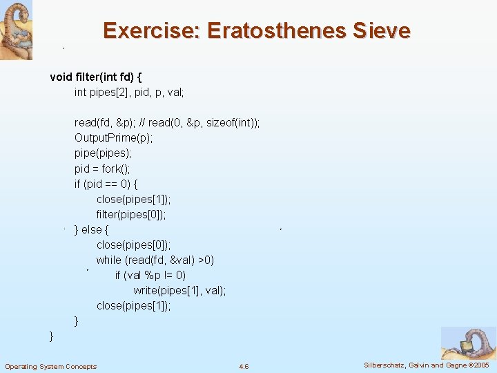 Exercise: Eratosthenes Sieve void filter(int fd) { int pipes[2], pid, p, val; read(fd, &p);