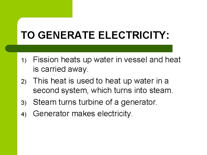 TO GENERATE ELECTRICITY: 1) 2) 3) 4) Fission heats up water in vessel and TO GENERATE ELECTRICITY: 1) 2) 3) 4) Fission heats up water in vessel and