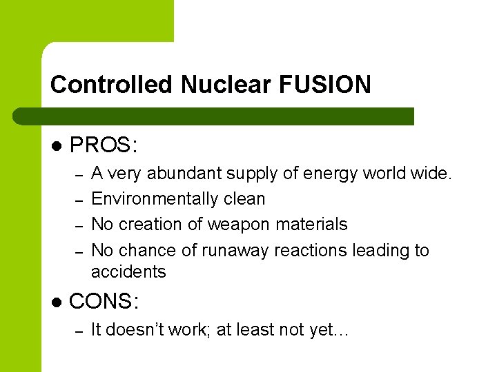 Controlled Nuclear FUSION l PROS: – – l A very abundant supply of energy