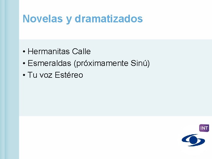 Novelas y dramatizados • Hermanitas Calle • Esmeraldas (próximamente Sinú) • Tu voz Estéreo