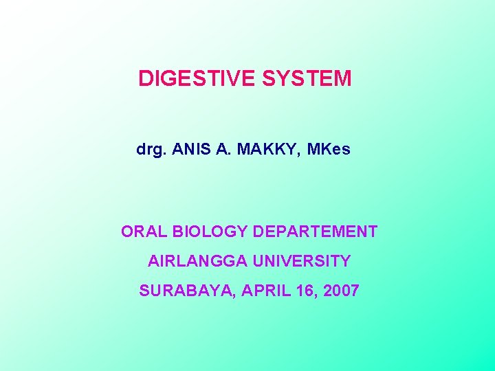 DIGESTIVE SYSTEM drg. ANIS A. MAKKY, MKes ORAL BIOLOGY DEPARTEMENT AIRLANGGA UNIVERSITY SURABAYA, APRIL