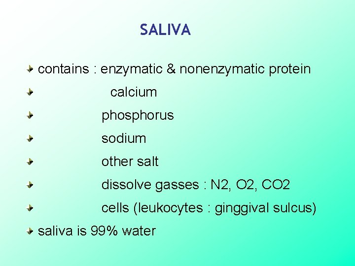 SALIVA contains : enzymatic & nonenzymatic protein calcium phosphorus sodium other salt dissolve gasses