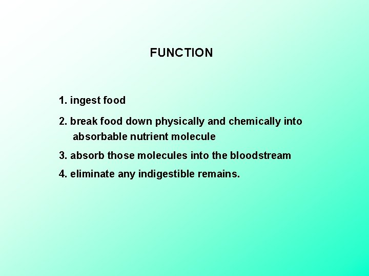 FUNCTION 1. ingest food 2. break food down physically and chemically into absorbable nutrient