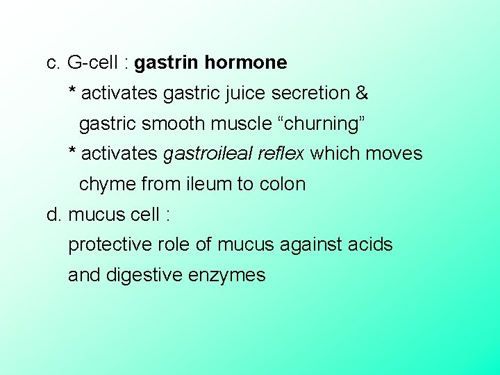 c. G-cell : gastrin hormone * activates gastric juice secretion & gastric smooth muscle