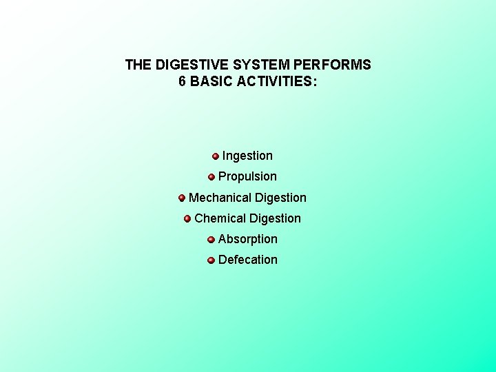 THE DIGESTIVE SYSTEM PERFORMS 6 BASIC ACTIVITIES: Ingestion Propulsion Mechanical Digestion Chemical Digestion Absorption