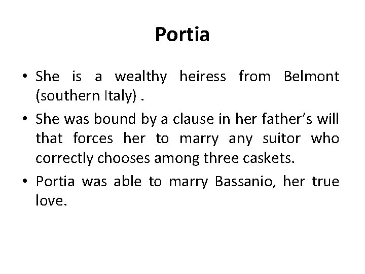 Portia • She is a wealthy heiress from Belmont (southern Italy). • She was