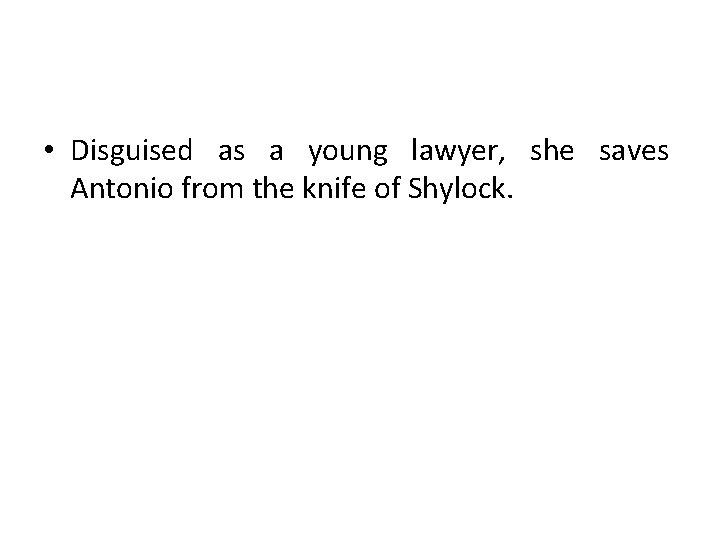  • Disguised as a young lawyer, she saves Antonio from the knife of