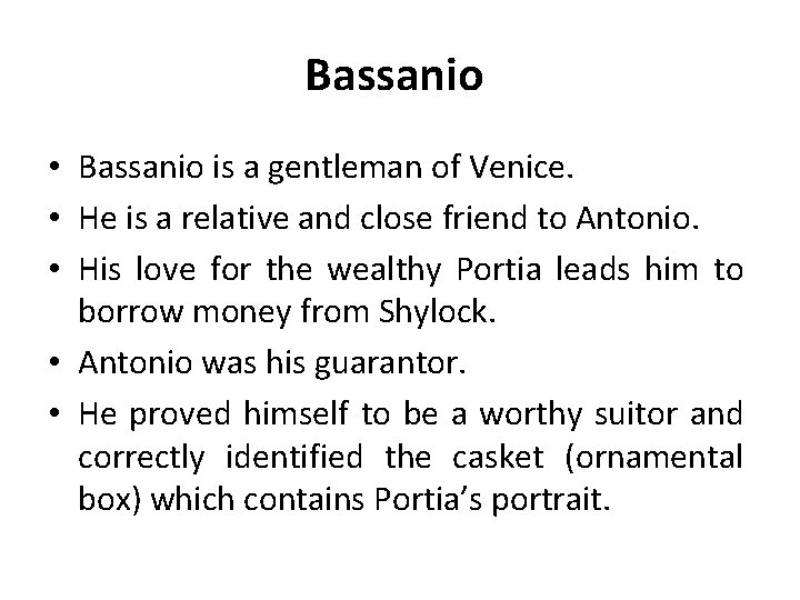 Bassanio • Bassanio is a gentleman of Venice. • He is a relative and