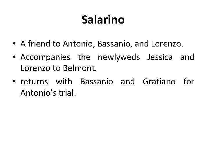 Salarino • A friend to Antonio, Bassanio, and Lorenzo. • Accompanies the newlyweds Jessica