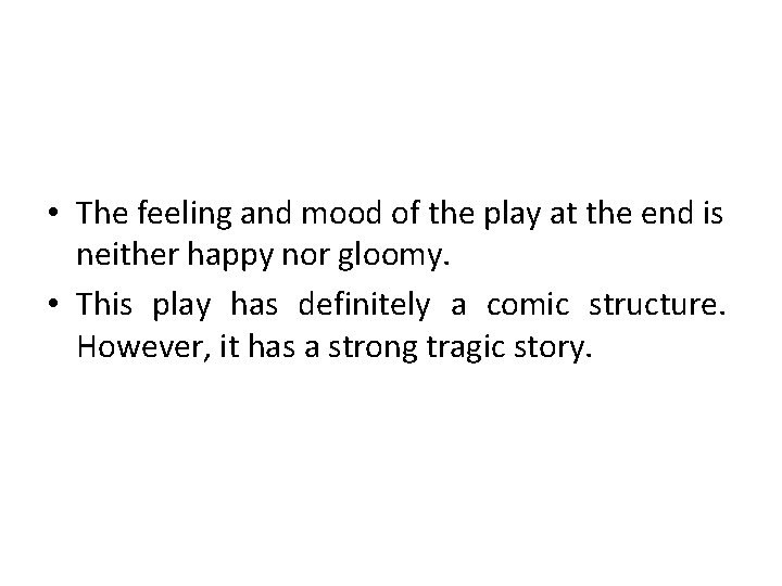  • The feeling and mood of the play at the end is neither