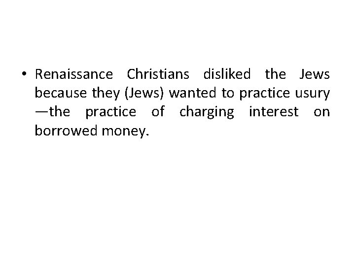  • Renaissance Christians disliked the Jews because they (Jews) wanted to practice usury