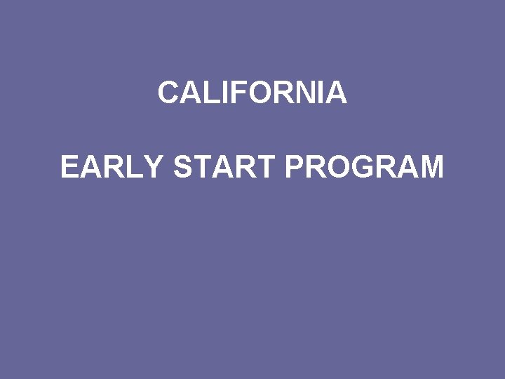 CALIFORNIA EARLY START PROGRAM 