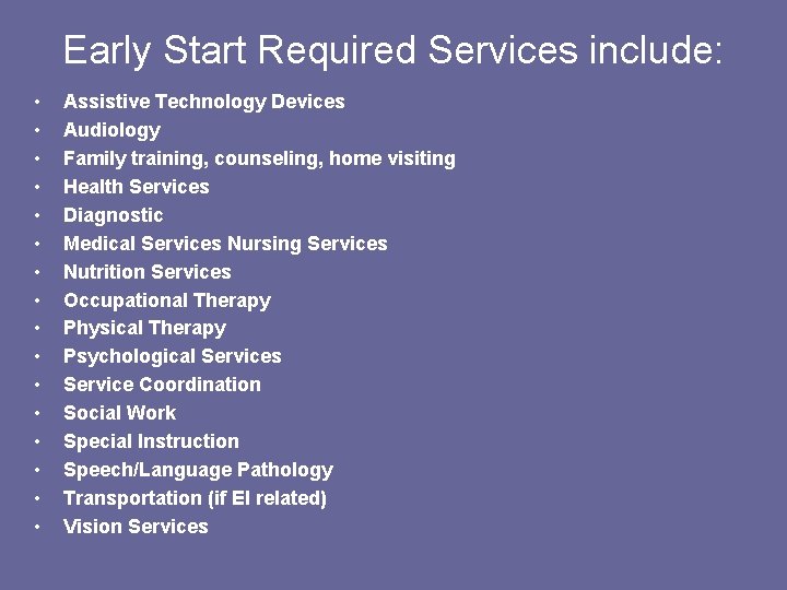 Early Start Required Services include: • • • • Assistive Technology Devices Audiology Family