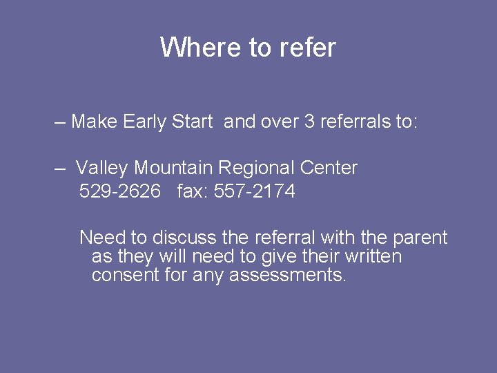 Where to refer – Make Early Start and over 3 referrals to: – Valley