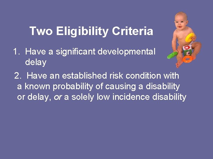 Two Eligibility Criteria 1. Have a significant developmental delay 2. Have an established risk