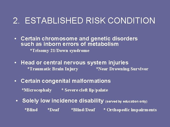 2. ESTABLISHED RISK CONDITION • Certain chromosome and genetic disorders such as inborn errors