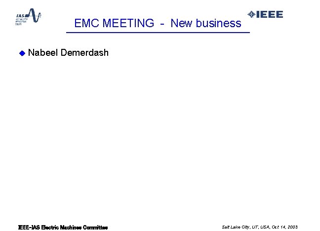 EMC MEETING - New business u Nabeel Demerdash IEEE-IAS Electric Machines Committee Salt Lake