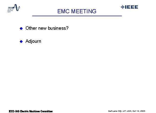 EMC MEETING u Other new business? u Adjourn IEEE-IAS Electric Machines Committee Salt Lake