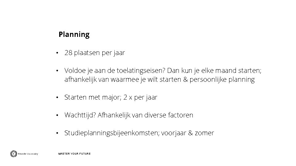 Planning • 28 plaatsen per jaar • Voldoe je aan de toelatingseisen? Dan kun