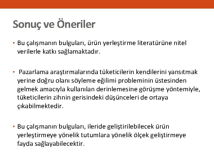 Sonuç ve Öneriler • Bu çalışmanın bulguları, ürün yerleştirme literatürüne nitel verilerle katkı sağlamaktadır.