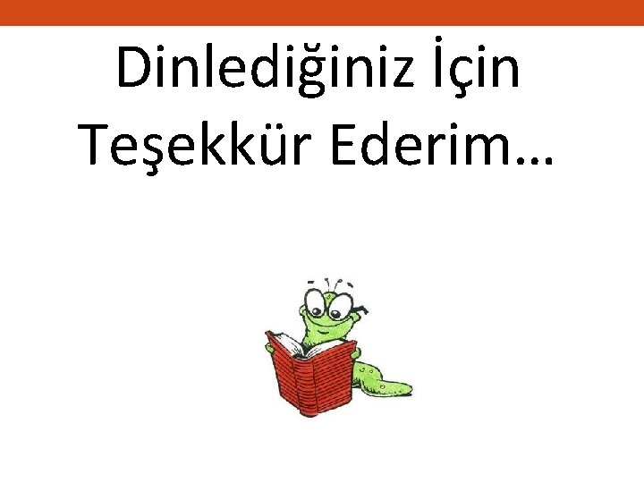 Dinlediğiniz İçin Teşekkür Ederim… 