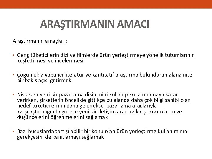  ARAŞTIRMANIN AMACI Araştırmanın amaçları; • Genç tüketicilerin dizi ve filmlerde ürün yerleştirmeye yönelik