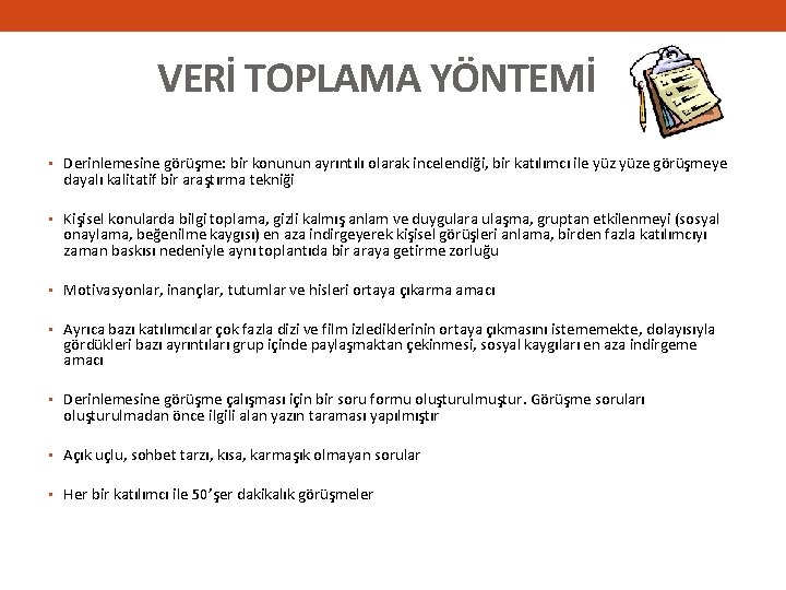  VERİ TOPLAMA YÖNTEMİ • Derinlemesine görüşme: bir konunun ayrıntılı olarak incelendiği, bir katılımcı