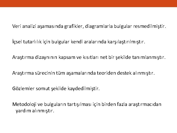 Veri analizi aşamasında grafikler, diagramlarla bulgular resmedilmiştir. İçsel tutarlılık için bulgular kendi aralarında karşılaştırılmıştır.