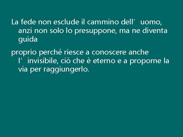 La fede non esclude il cammino dell’uomo, anzi non solo lo presuppone, ma ne La fede non esclude il cammino dell’uomo, anzi non solo lo presuppone, ma ne