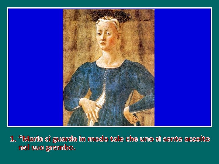 1. “Maria ci guarda in modo tale che uno si sente accolto nel suo