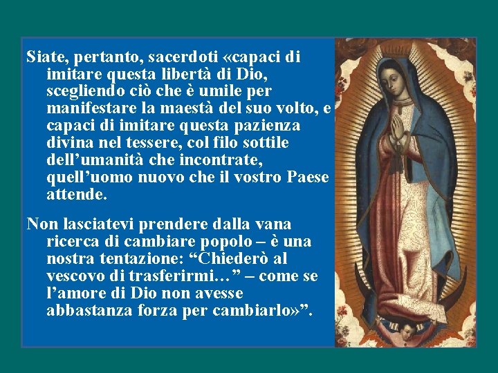 Siate, pertanto, sacerdoti «capaci di imitare questa libertà di Dio, scegliendo ciò che è