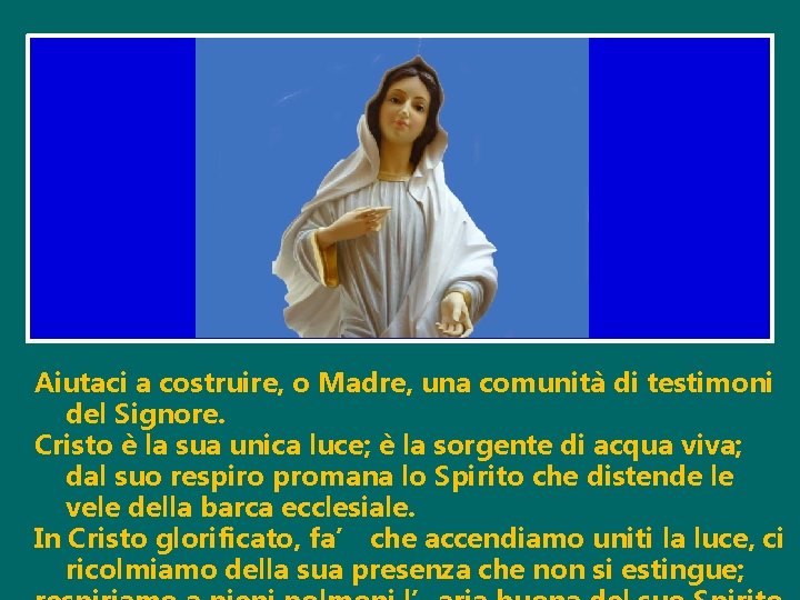 Aiutaci a costruire, o Madre, una comunità di testimoni del Signore. Cristo è la Aiutaci a costruire, o Madre, una comunità di testimoni del Signore. Cristo è la