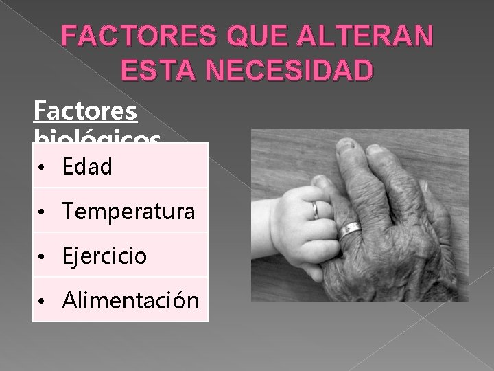 FACTORES QUE ALTERAN ESTA NECESIDAD Factores biológicos • Edad • Temperatura • Ejercicio • FACTORES QUE ALTERAN ESTA NECESIDAD Factores biológicos • Edad • Temperatura • Ejercicio •