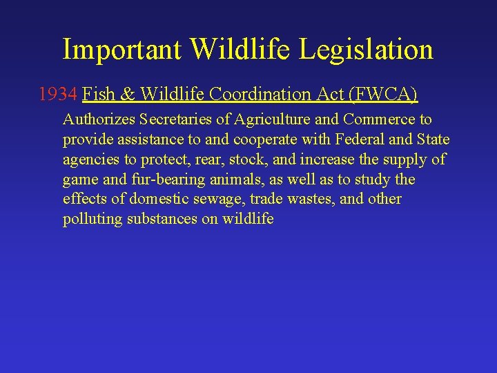 Important Wildlife Legislation 1934 Fish & Wildlife Coordination Act (FWCA) Authorizes Secretaries of Agriculture