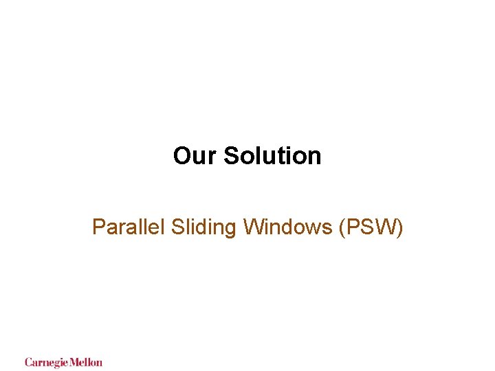 Our Solution Parallel Sliding Windows (PSW) Our Solution Parallel Sliding Windows (PSW)