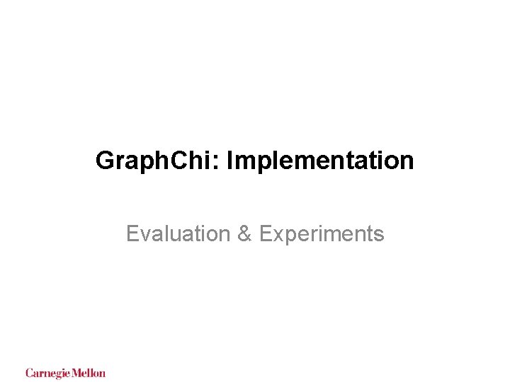 Graph. Chi: Implementation Evaluation & Experiments Graph. Chi: Implementation Evaluation & Experiments