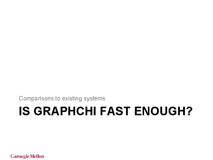 Comparisons to existing systems IS GRAPHCHI FAST ENOUGH? Comparisons to existing systems IS GRAPHCHI FAST ENOUGH?