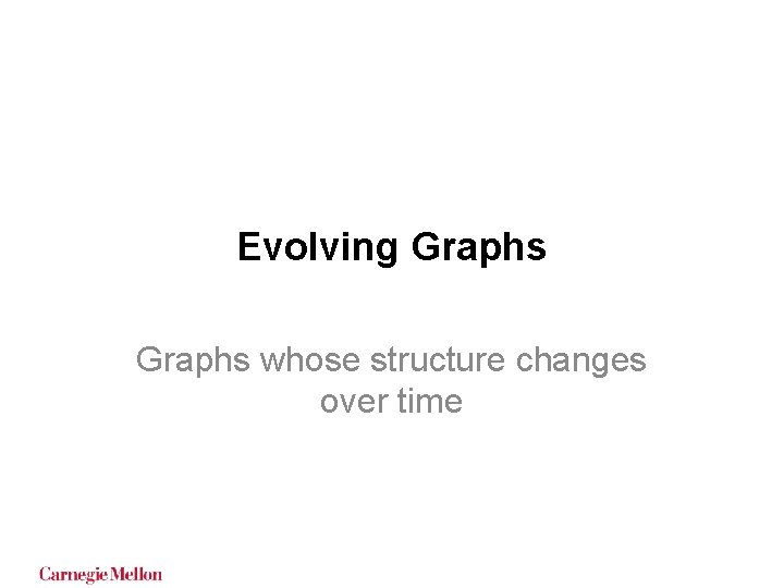 Evolving Graphs whose structure changes over time Evolving Graphs whose structure changes over time