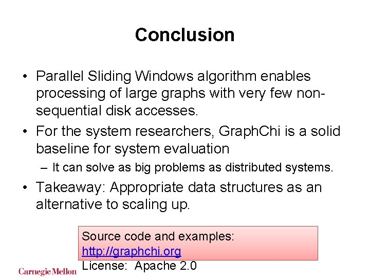 Conclusion • Parallel Sliding Windows algorithm enables processing of large graphs with very few Conclusion • Parallel Sliding Windows algorithm enables processing of large graphs with very few
