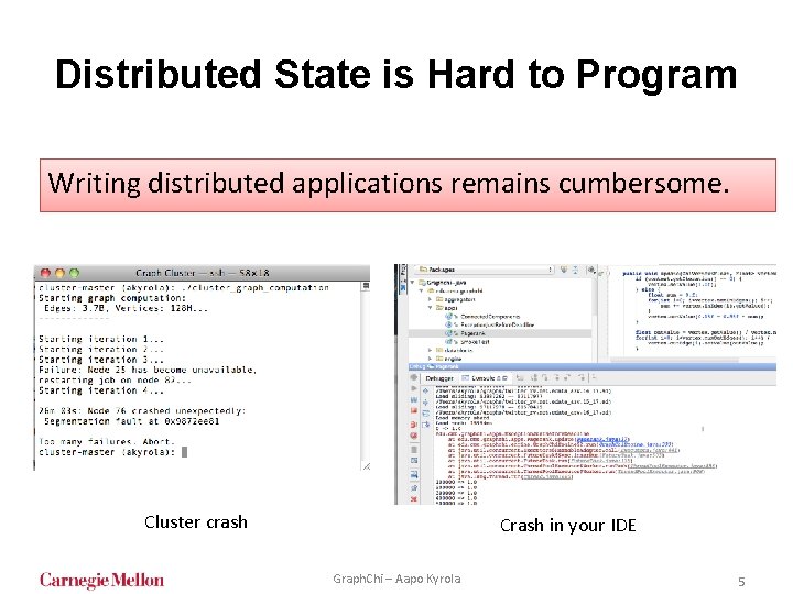 Distributed State is Hard to Program Writing distributed applications remains cumbersome. Cluster crash Crash Distributed State is Hard to Program Writing distributed applications remains cumbersome. Cluster crash Crash