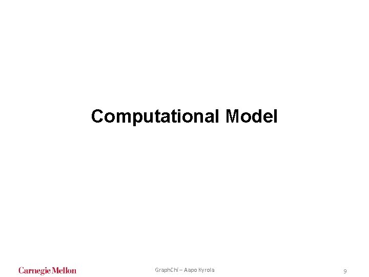 Computational Model Graph. Chi – Aapo Kyrola 9 Computational Model Graph. Chi – Aapo Kyrola 9