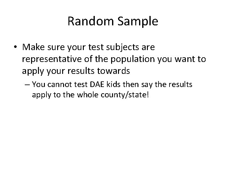 Random Sample • Make sure your test subjects are representative of the population you